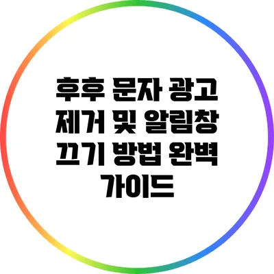 후후 문자 광고 제거 및 알림창 끄기 방법 완벽 가이드