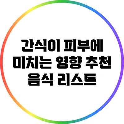 간식이 피부에 미치는 영향: 추천 음식 리스트
