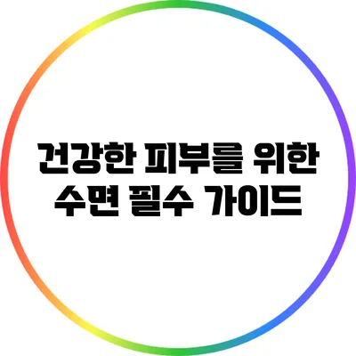 건강한 피부를 위한 수면: 필수 가이드