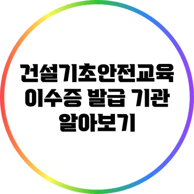 건설기초안전교육 이수증 발급 기관 알아보기