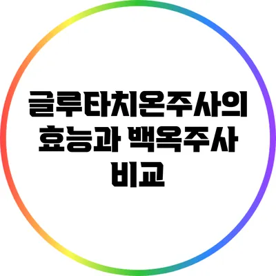 글루타치온주사의 효능과 백옥주사 비교