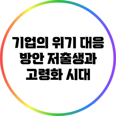 기업의 위기 대응 방안: 저출생과 고령화 시대