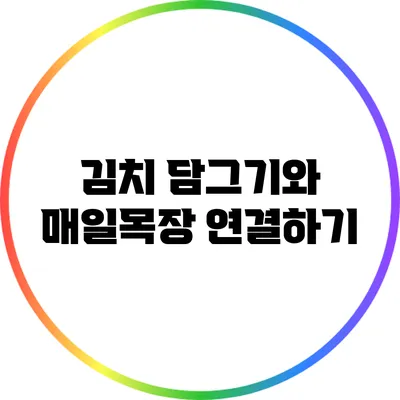 김치 담그기와 매일목장 연결하기