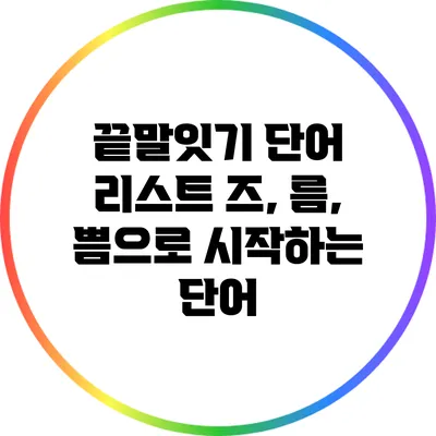 끝말잇기 단어 리스트: 즈, 름, 쁨으로 시작하는 단어