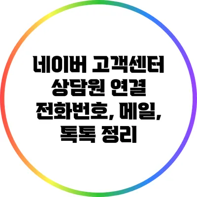 네이버 고객센터 상담원 연결: 전화번호, 메일, 톡톡 정리