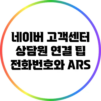 네이버 고객센터 상담원 연결 팁: 전화번호와 ARS