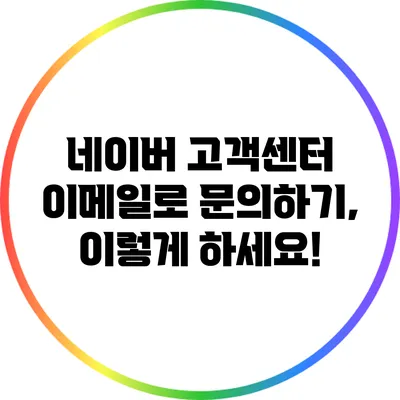 네이버 고객센터 이메일로 문의하기, 이렇게 하세요!