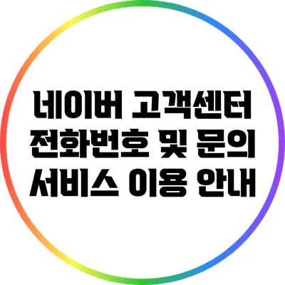 네이버 고객센터 전화번호 및 문의 서비스 이용 안내