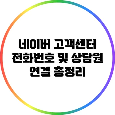 네이버 고객센터 전화번호 및 상담원 연결 총정리
