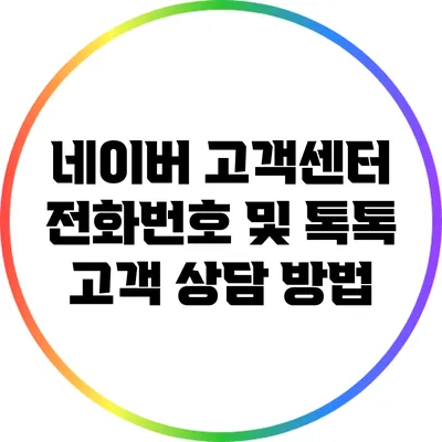 네이버 고객센터 전화번호 및 톡톡 고객 상담 방법