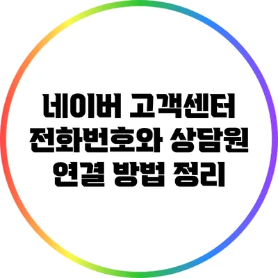 네이버 고객센터 전화번호와 상담원 연결 방법 정리