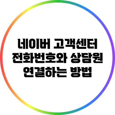 네이버 고객센터 전화번호와 상담원 연결하는 방법