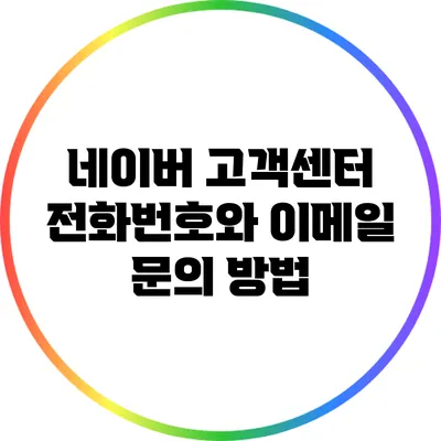 네이버 고객센터 전화번호와 이메일 문의 방법