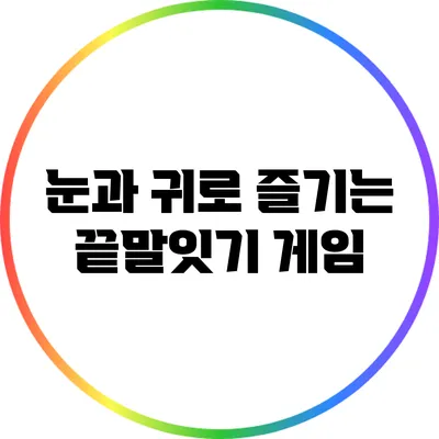 눈과 귀로 즐기는 끝말잇기 게임