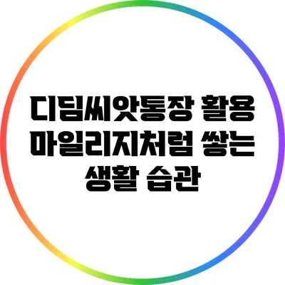 디딤씨앗통장 활용 마일리지처럼 쌓는 생활 습관