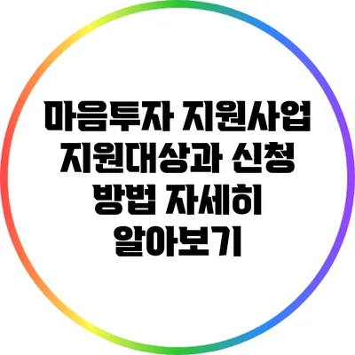 마음투자 지원사업 지원대상과 신청 방법 자세히 알아보기