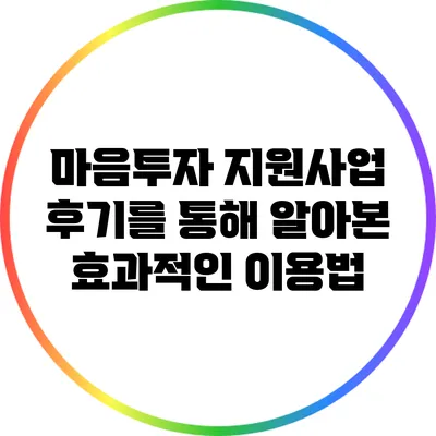 마음투자 지원사업 후기를 통해 알아본 효과적인 이용법