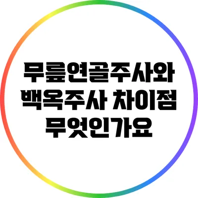 무릎연골주사와 백옥주사: 차이점 무엇인가요?