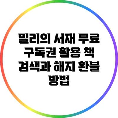 밀리의 서재 무료 구독권 활용: 책 검색과 해지 환불 방법