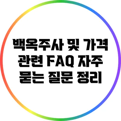 백옥주사 및 가격 관련 FAQ: 자주 묻는 질문 정리