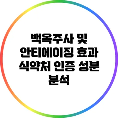 백옥주사 및 안티에이징 효과: 식약처 인증 성분 분석