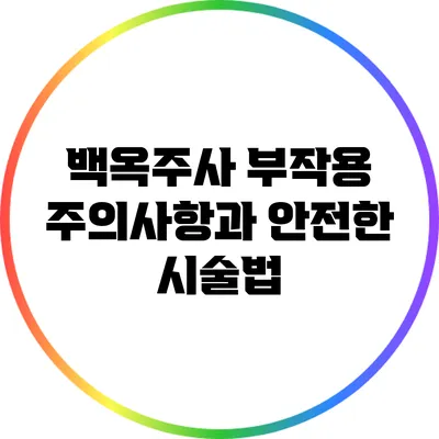 백옥주사 부작용: 주의사항과 안전한 시술법