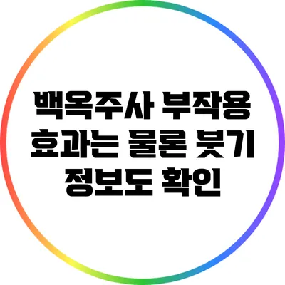 백옥주사 부작용: 효과는 물론 붓기 정보도 확인