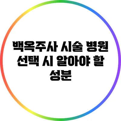 백옥주사 시술: 병원 선택 시 알아야 할 성분