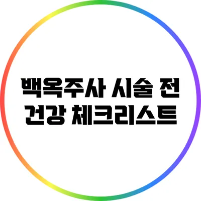 백옥주사 시술 전 건강 체크리스트