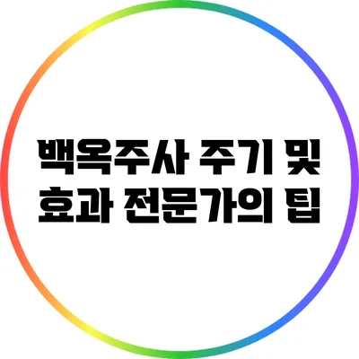 백옥주사 주기 및 효과: 전문가의 팁