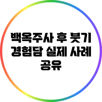 백옥주사 후 붓기 경험담: 실제 사례 공유