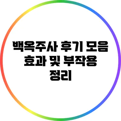 백옥주사 후기 모음: 효과 및 부작용 정리