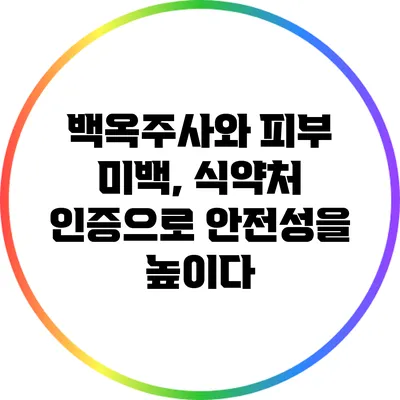 백옥주사와 피부 미백, 식약처 인증으로 안전성을 높이다