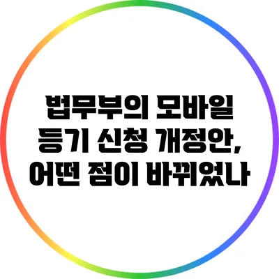 법무부의 모바일 등기 신청 개정안, 어떤 점이 바뀌었나?