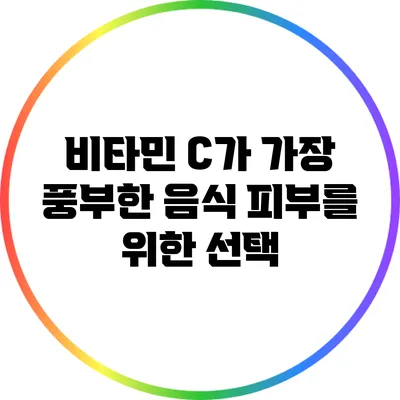 비타민 C가 가장 풍부한 음식: 피부를 위한 선택