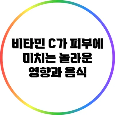 비타민 C가 피부에 미치는 놀라운 영향과 음식