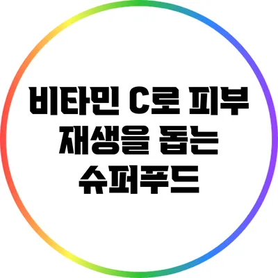 비타민 C로 피부 재생을 돕는 슈퍼푸드