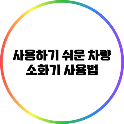 사용하기 쉬운 차량 소화기 사용법