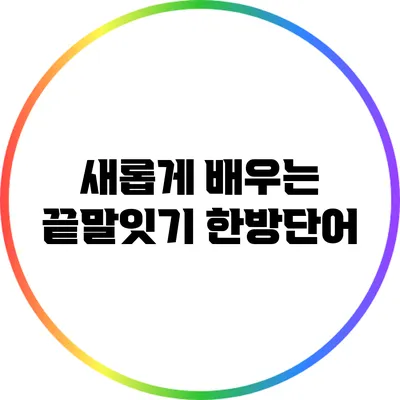 새롭게 배우는 끝말잇기 한방단어