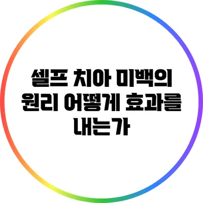 셀프 치아 미백의 원리: 어떻게 효과를 내는가?