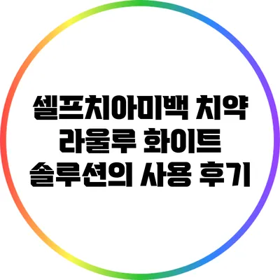 셀프치아미백 치약 라울루 화이트 솔루션의 사용 후기