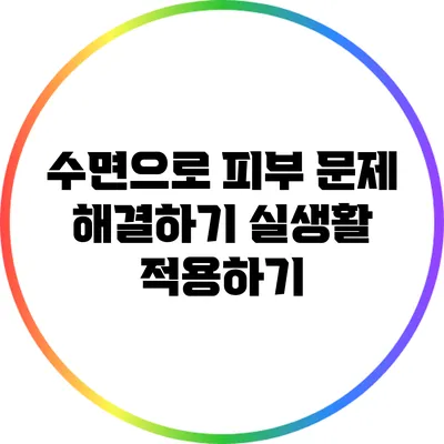 수면으로 피부 문제 해결하기: 실생활 적용하기