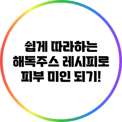쉽게 따라하는 해독주스 레시피로 피부 미인 되기!