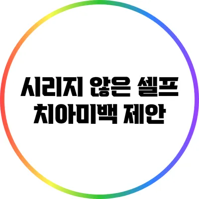 시리지 않은 셀프 치아미백 제안