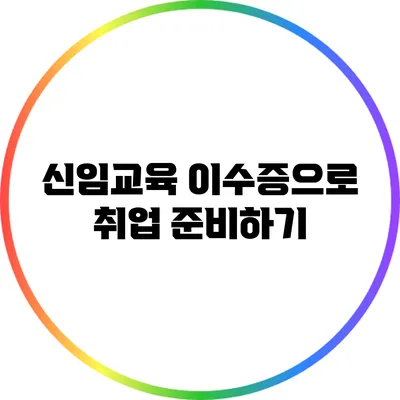 신임교육 이수증으로 취업 준비하기