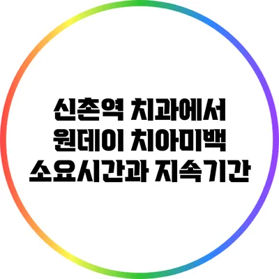 신촌역 치과에서 원데이 치아미백 소요시간과 지속기간