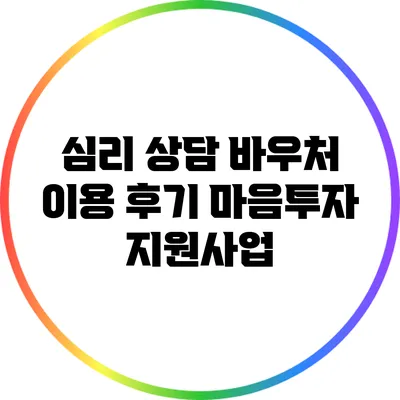 심리 상담 바우처 이용 후기: 마음투자 지원사업