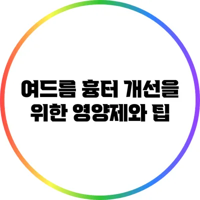 여드름 흉터 개선을 위한 영양제와 팁
