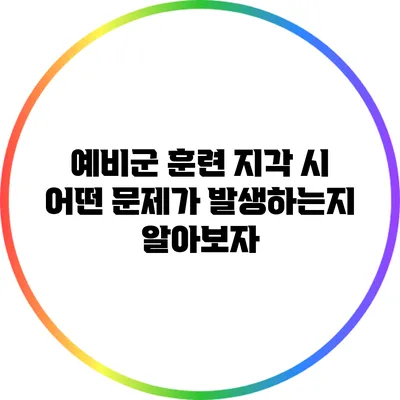 예비군 훈련 지각 시 어떤 문제가 발생하는지 알아보자