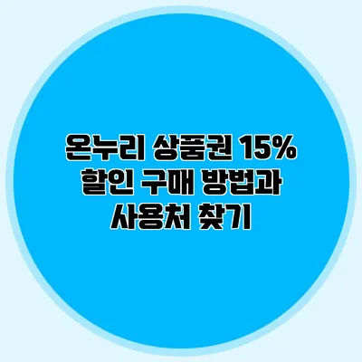 온누리 상품권 15% 할인 구매 방법과 사용처 찾기